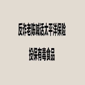 反诈老陈喊话太平洋保险公司投保有毒食品